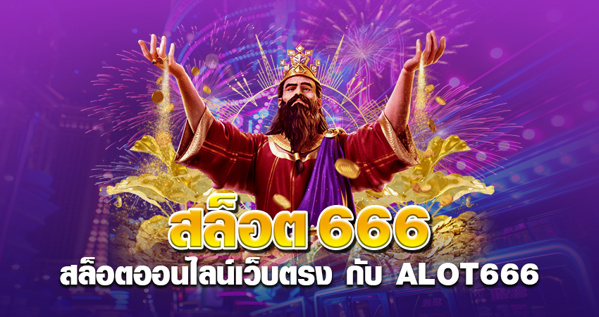 สล็อต666 สล็อตออนไลน์เว็บตรง กับ ALOT666